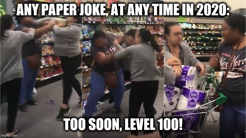 ANY PAPER JOKE, AT ANY TIME IN 2020: TOO SOON, LEVEL 100! | made w/ Imgflip meme maker
