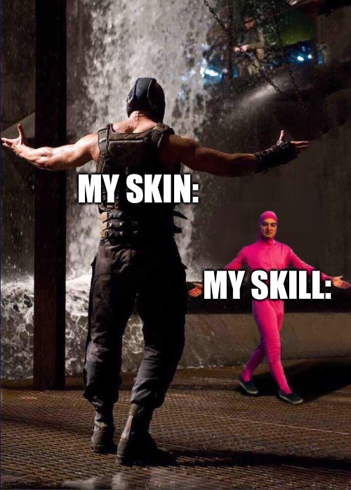 Pink Guy vs Bane | MY SKIN:; MY SKILL: | image tagged in pink guy vs bane | made w/ Imgflip meme maker