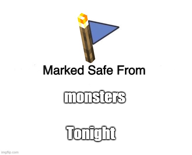 better place those torches | monsters; Tonight | image tagged in memes,marked safe from | made w/ Imgflip meme maker