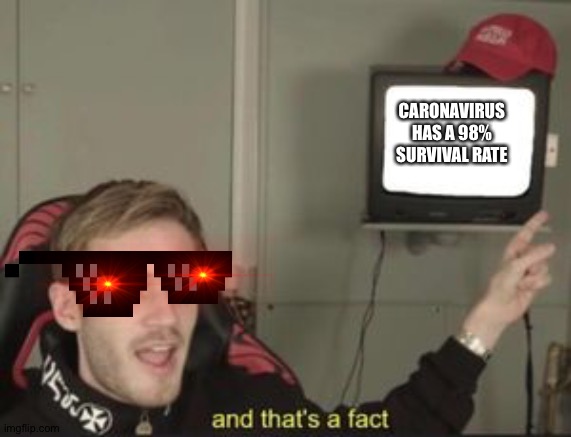 And that's a fact | CARONAVIRUS HAS A 98% SURVIVAL RATE | image tagged in and that's a fact | made w/ Imgflip meme maker