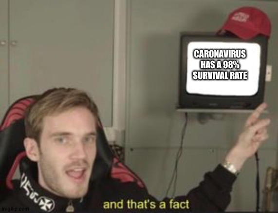 And that's a fact | CARONAVIRUS HAS A 98% SURVIVAL RATE | image tagged in and that's a fact | made w/ Imgflip meme maker