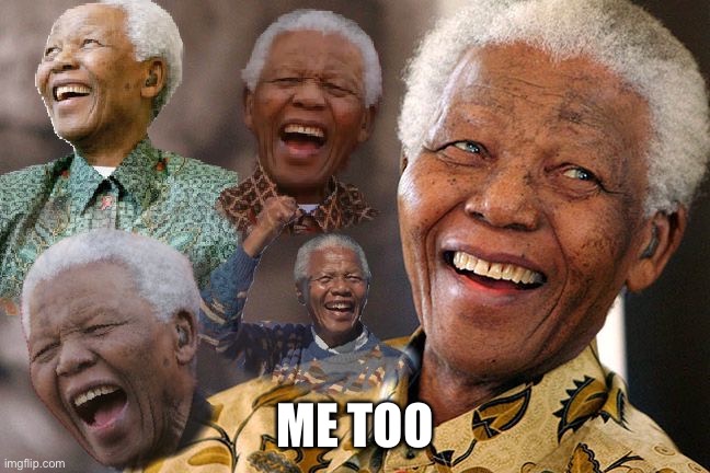 Mandela Laughing in Quarantine | ME TOO | image tagged in mandela laughing in quarantine | made w/ Imgflip meme maker