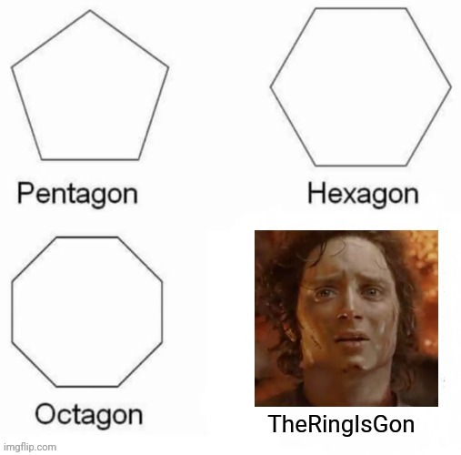 This meme is on fire! | image tagged in pentagon hexagon octagon,lord of the rings | made w/ Imgflip meme maker