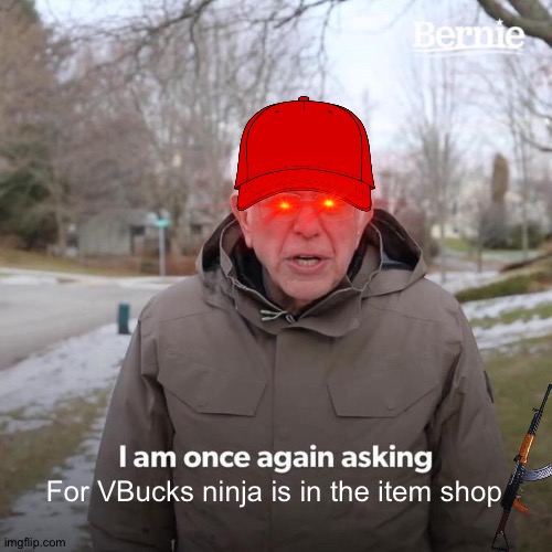 Bernie I Am Once Again Asking For Your Support | For VBucks ninja is in the item shop | image tagged in memes,bernie i am once again asking for your support | made w/ Imgflip meme maker