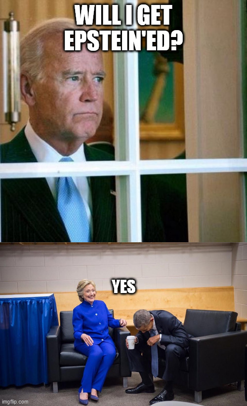 WILL I GET EPSTEIN'ED? YES | image tagged in sad joe biden,hillary obama laugh | made w/ Imgflip meme maker