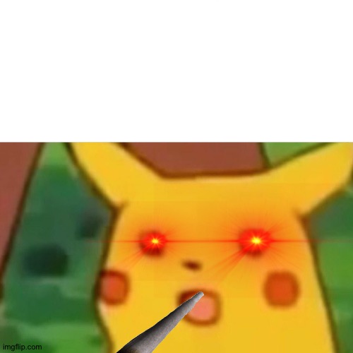 Surprised Pikachu | image tagged in memes,surprised pikachu | made w/ Imgflip meme maker
