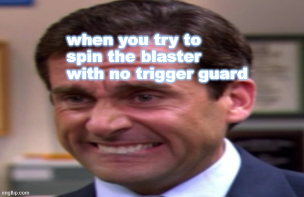 when you try to spin the blaster with no trigger guard | image tagged in nerfchatter | made w/ Imgflip meme maker