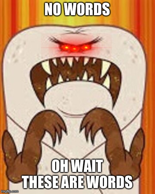 Burrito Monster | NO WORDS; OH WAIT THESE ARE WORDS | image tagged in burrito monster | made w/ Imgflip meme maker