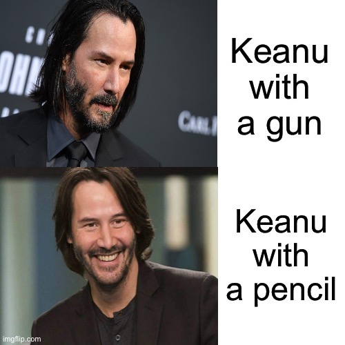 Keanu drake format | Keanu with a gun; Keanu with a pencil | image tagged in keanu reeves,pencil,funny memes | made w/ Imgflip meme maker