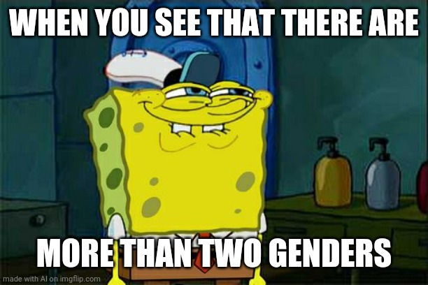AI is funny | WHEN YOU SEE THAT THERE ARE; MORE THAN TWO GENDERS | image tagged in memes,don't you squidward | made w/ Imgflip meme maker