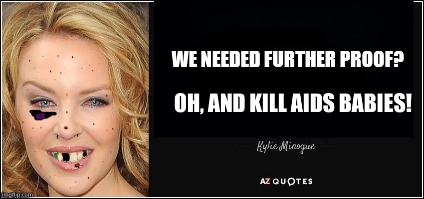 Quote kylie | WE NEEDED FURTHER PROOF? OH, AND KILL AIDS BABIES! | image tagged in quote kylie | made w/ Imgflip meme maker