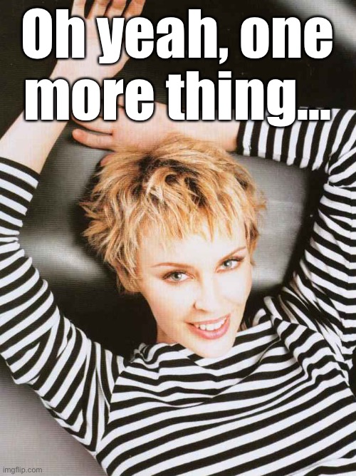 Kylie black white shirt | Oh yeah, one more thing... | image tagged in kylie black white shirt | made w/ Imgflip meme maker