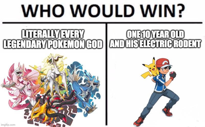 two uploads in one day | LITERALLY EVERY LEGENDARY POKEMON GOD; ONE 10 YEAR OLD AND HIS ELECTRIC RODENT | image tagged in pokemon,who would win,funny,memes,funny memes | made w/ Imgflip meme maker