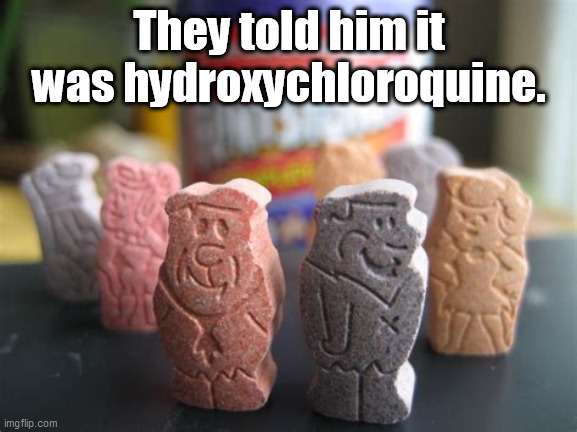 They told him it was hydroxychloroquine. | image tagged in hydroxychloroquine,flintstones,trump | made w/ Imgflip meme maker