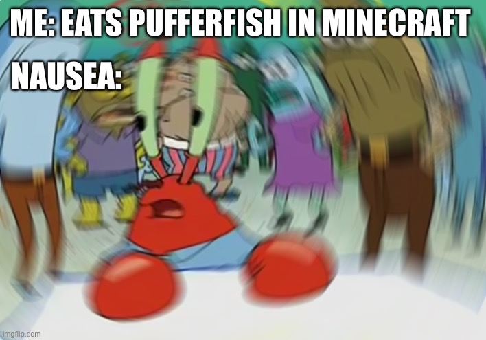 Anyone? | ME: EATS PUFFERFISH IN MINECRAFT; NAUSEA: | image tagged in memes,mr krabs blur meme | made w/ Imgflip meme maker