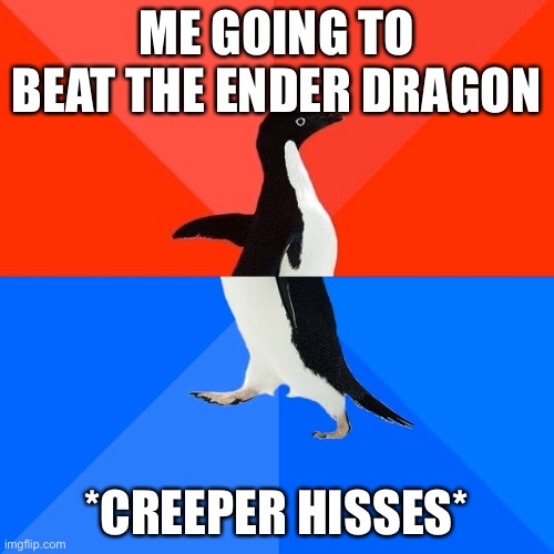 NOPE. No way. Nuh uh. NAH FAM NAH | ME GOING TO BEAT THE ENDER DRAGON; *CREEPER HISSES* | image tagged in memes,socially awesome awkward penguin | made w/ Imgflip meme maker