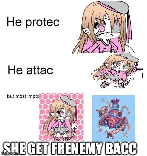 he protecc | SHE GET FRENEMY BACC | image tagged in he protecc | made w/ Imgflip meme maker