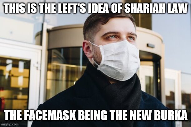 Facemask = Fearmask | THIS IS THE LEFT'S IDEA OF SHARIAH LAW; THE FACEMASK BEING THE NEW BURKA | image tagged in facemask  fearmask | made w/ Imgflip meme maker