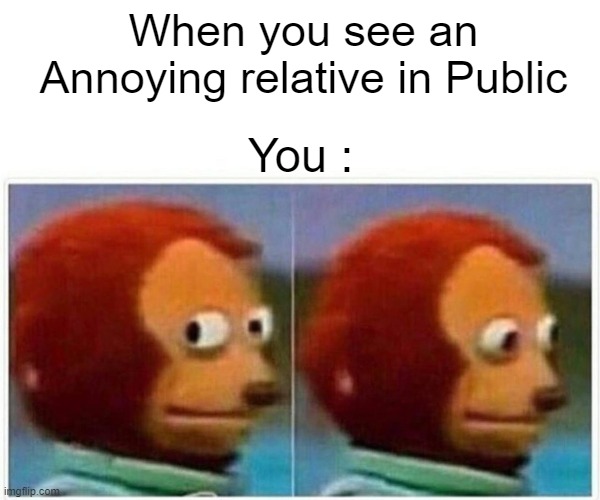 Shifty eye | When you see an Annoying relative in Public; You : | image tagged in memes,monkey puppet,family | made w/ Imgflip meme maker
