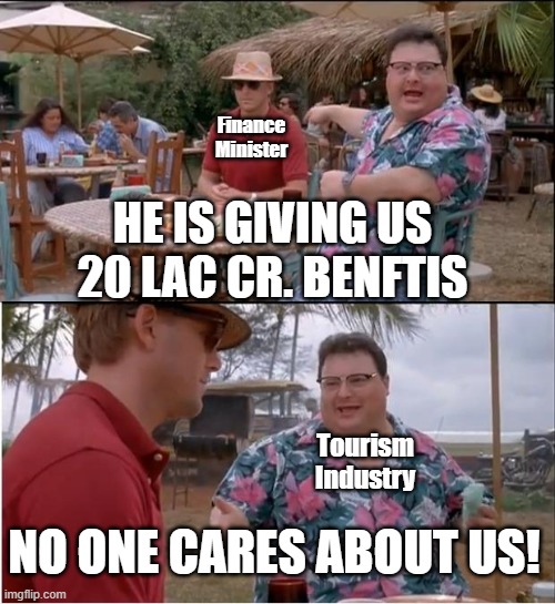 See Nobody Cares Meme | Finance Minister; HE IS GIVING US 20 LAC CR. BENFTIS; Tourism Industry; NO ONE CARES ABOUT US! | image tagged in memes,see nobody cares,tourism | made w/ Imgflip meme maker