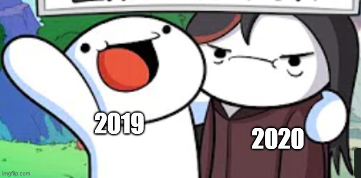 2020; 2019 | image tagged in life is fun | made w/ Imgflip meme maker