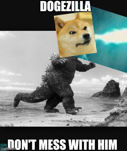 Godzilla  | DOGEZILLA; DON'T MESS WITH HIM | image tagged in godzilla | made w/ Imgflip meme maker