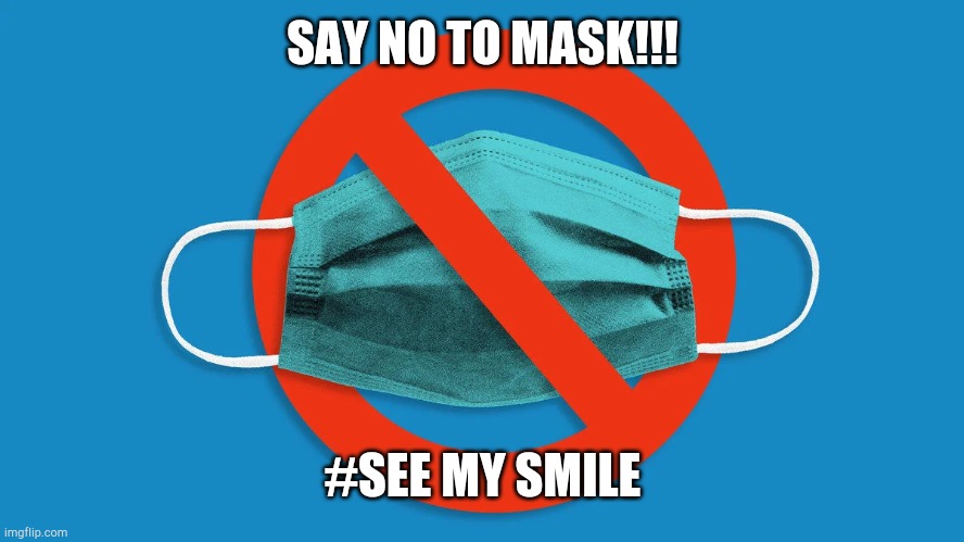 SAY NO TO MASK!!! #SEE MY SMILE | image tagged in mask,covid-19,coronavirus,fake news | made w/ Imgflip meme maker