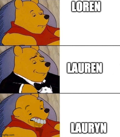 the better Lauren | LOREN; LAUREN; LAURYN | image tagged in best better blurst | made w/ Imgflip meme maker