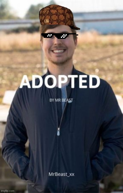 your adopted | image tagged in adopted,mrbeast | made w/ Imgflip meme maker