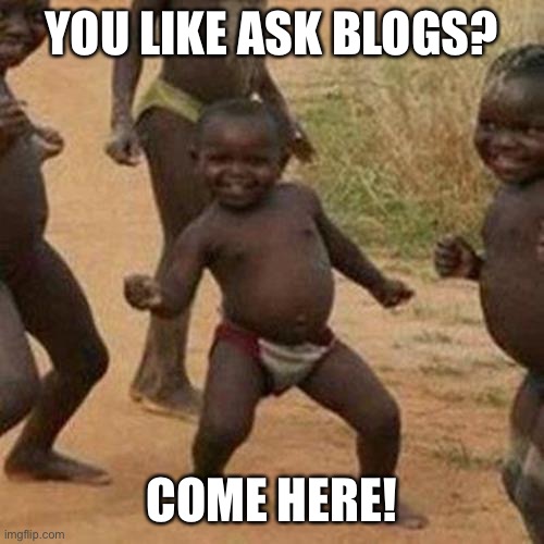 Third World Success Kid | YOU LIKE ASK BLOGS? COME HERE! | image tagged in memes,third world success kid | made w/ Imgflip meme maker