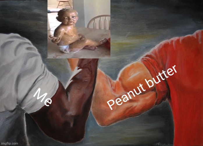 Epic Handshake | Peanut butter; Me | image tagged in memes,epic handshake | made w/ Imgflip meme maker