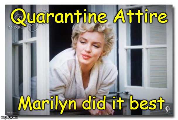 Marilyn Quarantine attire | Quarantine Attire; Marilyn did it best | image tagged in quarantine,covid,marilyn monroe | made w/ Imgflip meme maker