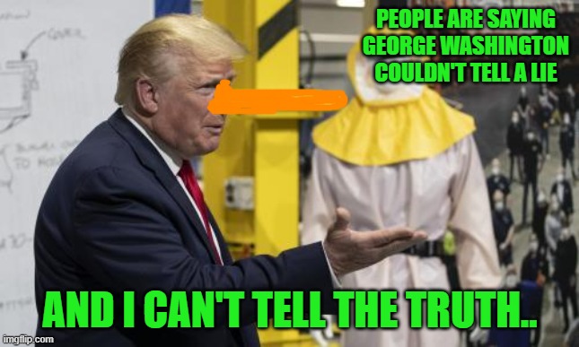 Wherefore Art Thou Donocchio? | PEOPLE ARE SAYING GEORGE WASHINGTON COULDN'T TELL A LIE; AND I CAN'T TELL THE TRUTH.. | image tagged in donald trump,dolt 45,donocchio | made w/ Imgflip meme maker