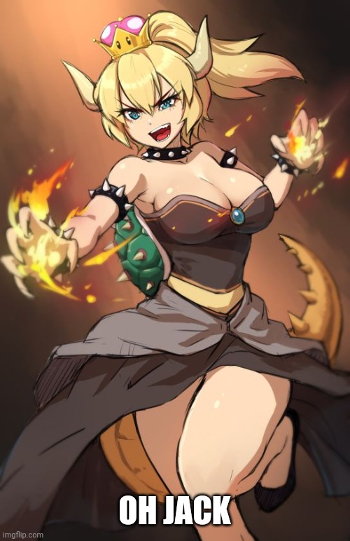 Bowsette | OH JACK | image tagged in bowsette | made w/ Imgflip meme maker