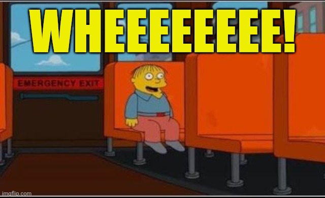 Ralph Wiggum Bus No Text | WHEEEEEEEE! | image tagged in ralph wiggum bus no text | made w/ Imgflip meme maker