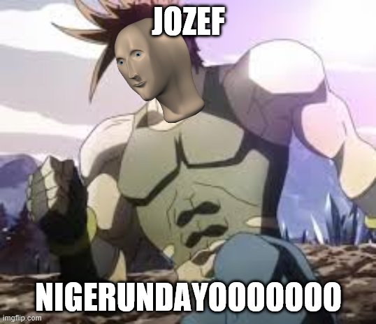 Nigerundayo | JOZEF NIGERUNDAYOOOOOOO | image tagged in nigerundayo | made w/ Imgflip meme maker