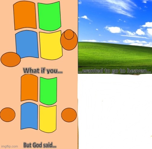 High Quality What if you wanted to go to heaven windows xp Blank Meme Template