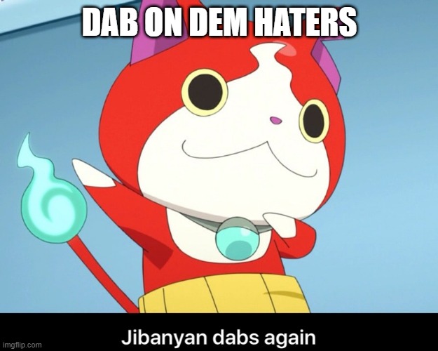 Jibanyan dab | DAB ON DEM HATERS | image tagged in jibanyan dab | made w/ Imgflip meme maker