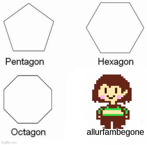 oh chara | allurfambegone | image tagged in memes,pentagon hexagon octagon | made w/ Imgflip meme maker