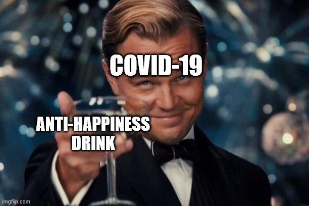 Leonardo Dicaprio Cheers | COVID-19; ANTI-HAPPINESS DRINK | image tagged in memes,leonardo dicaprio cheers | made w/ Imgflip meme maker