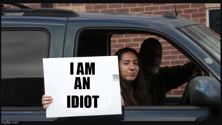I am an idiot | AN; I AM; IDIOT | image tagged in girl holding sign,coronavirus,idiot,funny,funny memes | made w/ Imgflip meme maker