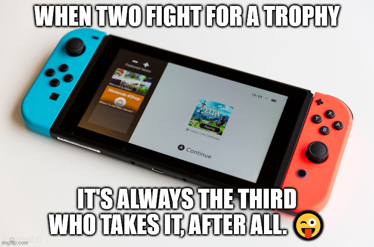 WHEN TWO FIGHT FOR A TROPHY IT'S ALWAYS THE THIRD WHO TAKES IT, AFTER ALL. ? | made w/ Imgflip meme maker