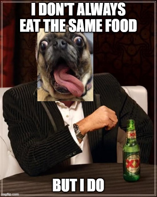 The Most Interesting Man In The World Meme | I DON'T ALWAYS EAT THE SAME FOOD BUT I DO | image tagged in memes,the most interesting man in the world | made w/ Imgflip meme maker