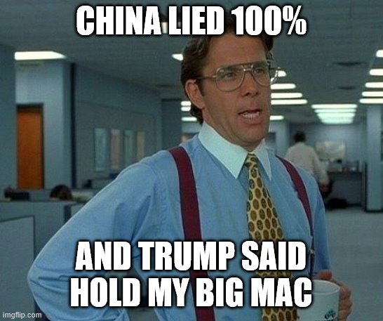 That Would Be Great Meme | CHINA LIED 100% AND TRUMP SAID HOLD MY BIG MAC | image tagged in memes,that would be great | made w/ Imgflip meme maker