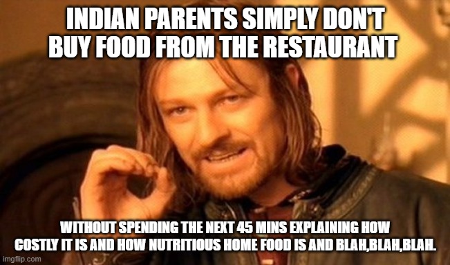 no offence..TRU AF | INDIAN PARENTS SIMPLY DON'T BUY FOOD FROM THE RESTAURANT; WITHOUT SPENDING THE NEXT 45 MINS EXPLAINING HOW COSTLY IT IS AND HOW NUTRITIOUS HOME FOOD IS AND BLAH,BLAH,BLAH. | image tagged in memes,one does not simply | made w/ Imgflip meme maker
