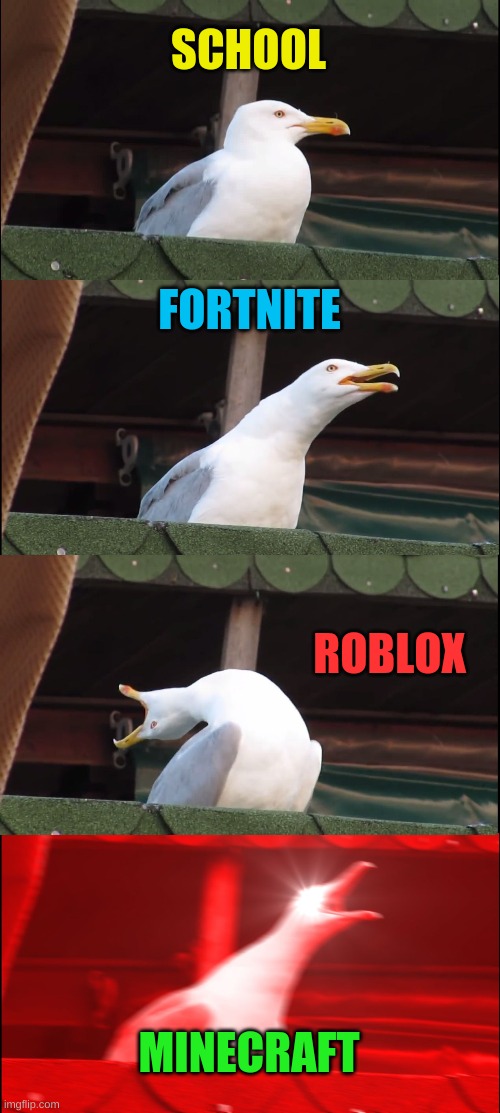 Inhaling Seagull | SCHOOL; FORTNITE; ROBLOX; MINECRAFT | image tagged in memes,inhaling seagull | made w/ Imgflip meme maker