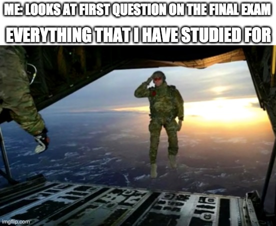 Final exams | ME: LOOKS AT FIRST QUESTION ON THE FINAL EXAM; EVERYTHING THAT I HAVE STUDIED FOR | image tagged in exams,memes,funny,baby jesus for moderator | made w/ Imgflip meme maker