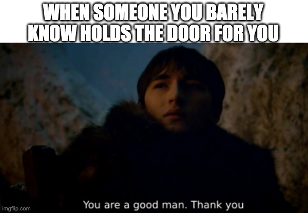 Thank you | WHEN SOMEONE YOU BARELY KNOW HOLDS THE DOOR FOR YOU | image tagged in hero,memes,funny,baby jesus for moderator | made w/ Imgflip meme maker