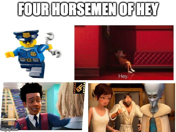 HEY | FOUR HORSEMEN OF HEY | image tagged in blank white template | made w/ Imgflip meme maker