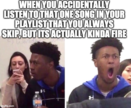 Spo-Ti-Fy | WHEN YOU ACCIDENTALLY LISTEN TO THAT ONE SONG IN YOUR PLAYLIST THAT YOU ALWAYS SKIP, BUT ITS ACTUALLY KINDA FIRE | image tagged in baby jesus for moderator,memes,funny | made w/ Imgflip meme maker